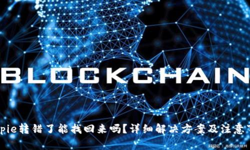 Bitpie转错了能找回来吗？详细解决方案及注意事项