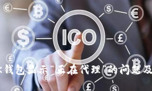 如何解决BK钱包显示“正在代理”的问题及其原因分析