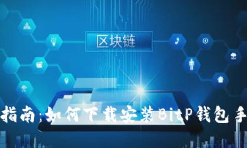 全面指南：如何下载安装BitP钱包手机版