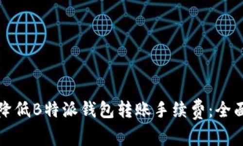 如何降低B特派钱包转账手续费：全面指南