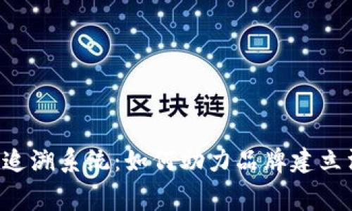 揭秘B特派追溯系统：如何助力品牌建立消费者信任