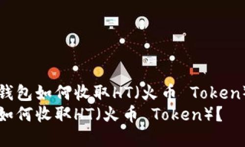 基于比特派钱包如何收取HT（火币 Token）的全面指南
比特派钱包如何收取HT（火币 Token）？